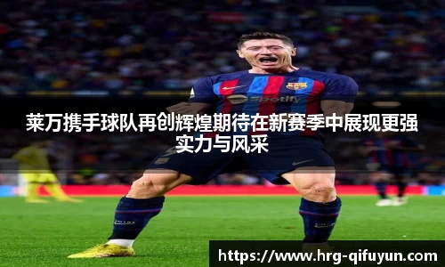 莱万携手球队再创辉煌期待在新赛季中展现更强实力与风采